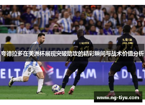 夸德拉多在美洲杯展现突破助攻的精彩瞬间与战术价值分析