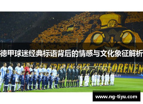 德甲球迷经典标语背后的情感与文化象征解析