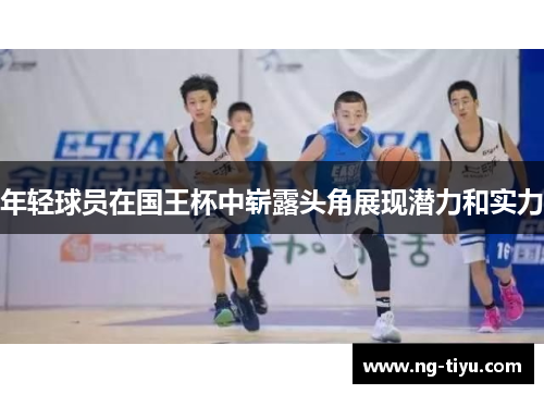 年轻球员在国王杯中崭露头角展现潜力和实力