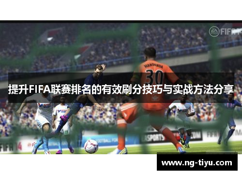 提升FIFA联赛排名的有效刷分技巧与实战方法分享