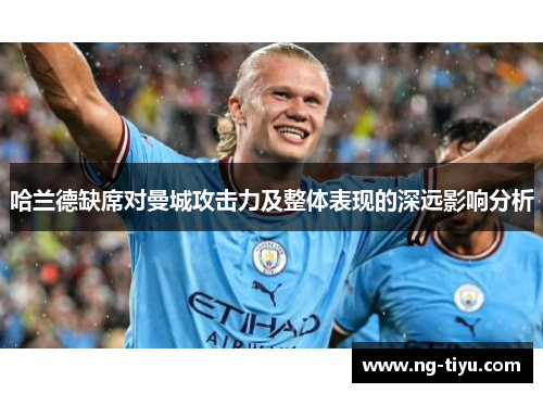 哈兰德缺席对曼城攻击力及整体表现的深远影响分析
