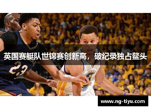 英国赛艇队世锦赛创新高，破纪录独占鳌头