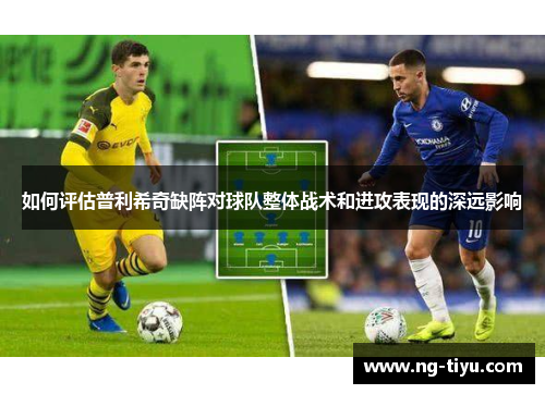 如何评估普利希奇缺阵对球队整体战术和进攻表现的深远影响