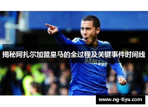 揭秘阿扎尔加盟皇马的全过程及关键事件时间线
